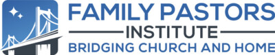 Family Pastors Institute — Bridging Church and Home